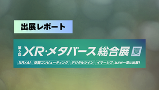 【出展レポート】第6回XR・メタバース総合展 夏
